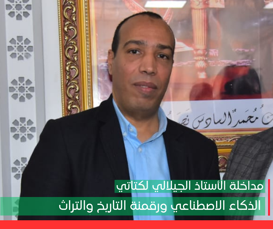 مداخلة الاستاذ الجيلالي لكتاتي : الذكاء الاصطناعي ورقمنة التاريخ والتراث.